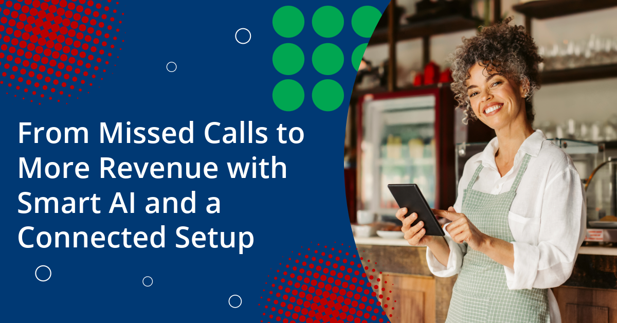 From Missed Calls to More Revenue with Smart AI and a Connected Setup