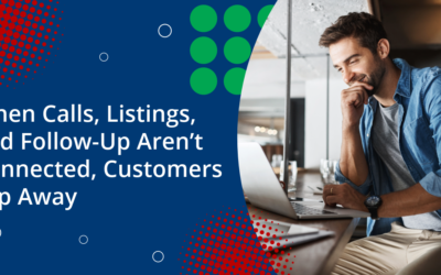 When Calls, Listings, and Follow‑Up Aren’t Connected, Customers Slip Away